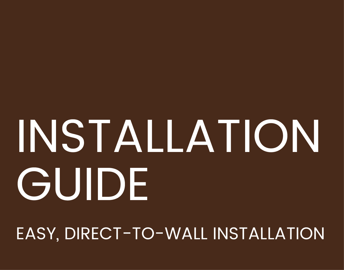 Installation Guide - Easy, Direct-To-Wall Installation